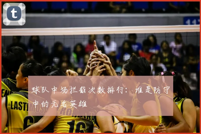 球队中场拦截次数排行：谁是防守中的无名英雄